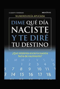 Paperback Dime Qué Día Naciste Y Te Diré Tu Destino: ¿qué misterios encierra nuestra fecha de nacimiento? [Spanish] Book