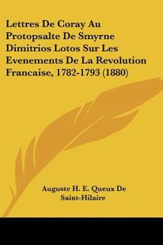 Paperback Lettres De Coray Au Protopsalte De Smyrne Dimitrios Lotos Sur Les Evenements De La Revolution Francaise, 1782-1793 (1880) [French] Book