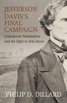 Jefferson Davis's Final Campaign: Confederate Nationalism and the Fight to Arm Slaves