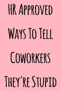Paperback HR Approved Ways To Tell Coworkers They're Stupid: Notebook / Journal Gift, 120 Pages, 6x9, Soft Cover, Matte Finish Book