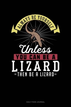 Paperback Always Be Yourself Unless You Can Be A Lizard Then Be A Lizard: Daily Food Journal Book