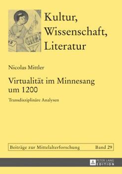Virtualitaet Im Minnesang Um 1200: Transdisziplinaere Analysen