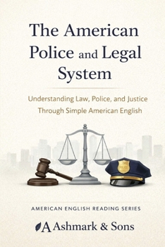 The American Legal and Police System: Understanding Law, Police, and Justice Through Simple American English (The American English Readers Series)