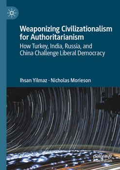 Paperback Weaponizing Civilizationalism for Authoritarianism: How Turkey, India, Russia, and China Challenge Liberal Democracy Book