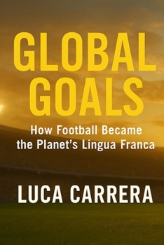 Global Goals - How Football Became the Planet's Lingua Franca