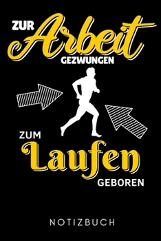 ZUR ARBEIT GEZWUNGEN ZUM LAUFEN GEBOREN NOTIZBUCH: A5 Notizbuch LINIERT Läufer Geschenke | Lauftagebuch | Laufkalender | Leichtathletik Marathon ... | Wettkampfvorbereitung (German Edition)