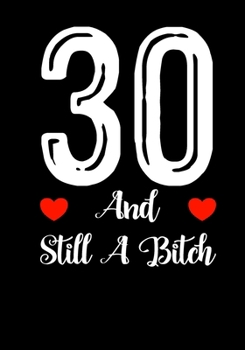 30 And Still A Bitch: Funny 30th birthday gift, Blank lined novelty journal, Great holiday gag present (also a fab alternative to a card)