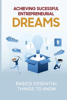 Paperback Achieving Sucessful Entrepreneurial Dreams: Basics Essential Things To Know: How To Become A Successful Entrepreneur Book