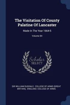 Paperback The Visitation Of County Palatine Of Lancaster: Made In The Year 1664-5; Volume 84 Book