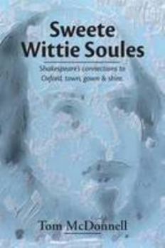 Sweete Wittie Soules: Shakespeare's Connections to Oxford, Town, Gown and Shire