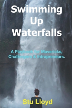 Paperback Swimming Up Waterfalls: A Playbook for Mavericks, Challengers and Intrapreneurs. Book