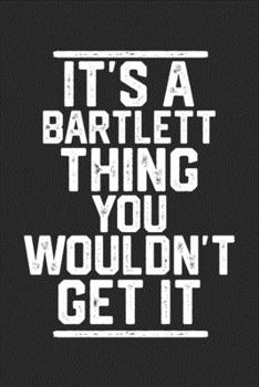 Paperback It's a Bartlett Thing You Wouldn't Get It: Blank Lined Journal - great for Notes, To Do List, Tracking (6 x 9 120 pages) Book