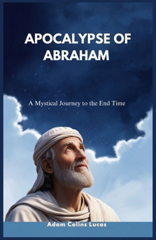 APOCALYPSE OF ABRAHAM: A Mystical Journey to the End Time