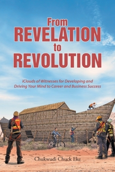 Paperback From Revelation to Revolution: iClouds of Witnesses for Developing and Driving Your Mind to Career and Business Success Book