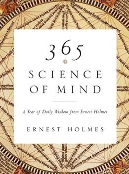 365 Science of Mind: A Year of Daily Wisdom From Ernest Holmes