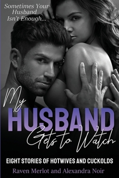 Paperback My Husband Gets to Watch - Eight Stories of Hotwives and Cuckolds: Sometimes Your Husband Isn't Enough Book