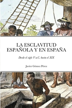 La Esclavitud Espa�ola Y En Espa�a: Desde el siglo V a.C. hasta el XIX