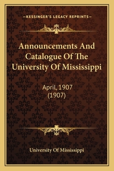 Paperback Announcements And Catalogue Of The University Of Mississippi: April, 1907 (1907) Book