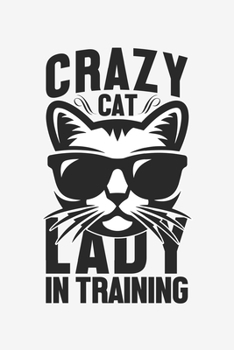 Crazy Cat Lady In Training: Lined Notebook / Journal Gift For Him Her, 130 Pages 6x9, Soft Cover Matte Finish