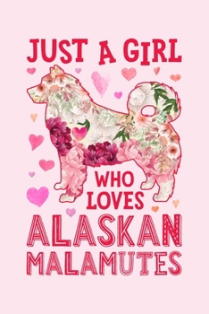 Just a Girl Who Loves Alaskan Malamutes: Alaskan Malamute Dog Lined Notebook, Journal, Organizer, Diary, Composition Notebook, Gifts for Dog Lovers