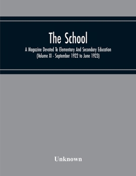 Paperback The School; A Magazine Devoted To Elementary And Secondary Education (Volume Xi - September 1922 To June 1923) Book