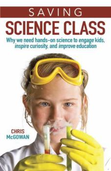 Hardcover Saving Science Class: Why We Need Hands-On Science to Engage Kids, Inspire Curiosity, and Improve Education Book