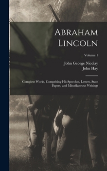 Hardcover Abraham Lincoln: Complete Works, Comprising His Speeches, Letters, State Papers, and Miscellaneous Writings; Volume 1 Book