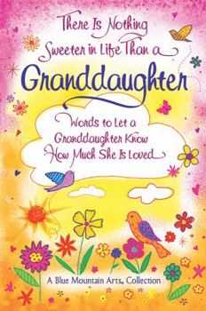 There Is Nothing Sweeter in Life Than a Granddaughter: Words to Let a Granddaughter Know How Much She Is Loved