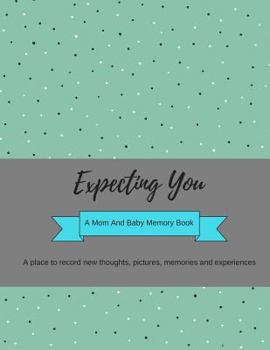 Paperback Expecting You: A Mom and Baby Memory Book: Pregnancy Journal for New Moms Book