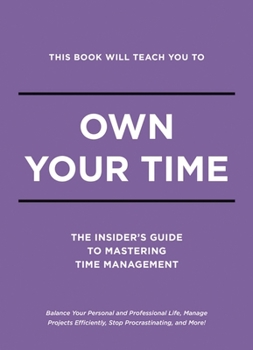 Hardcover This Book Will Teach You to Own Your Time: The Insider's Guide to Mastering Time Management Book