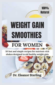 Paperback Weight Gain Smoothies for Women: 50 fast and simple recipes for nutrient-rich shakes designed to aid healthy weight gain Book