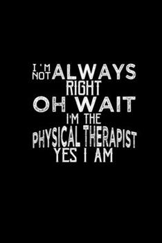 I'm not always right oh wait I'm the Physical Therapist yes I am: 110 Game Sheets - 660 Tic-Tac-Toe Blank Games Soft Cover Book for Kids Traveling & Summer Vacations 6 x 9 in 15.24 x 22.86 cm Single P