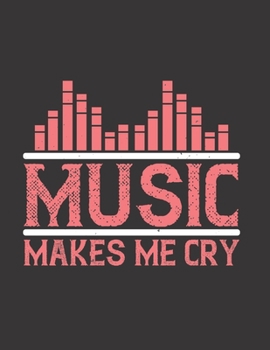 Music Makes Me Cry: Blank Sheet Music Manuscript Paper/ Notebook for Musicians / Composition Book / Staff Paper - Lovely Designed Interior (8.5” x ... Lovers, Musicians, Students & Songwriting )