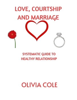 LOVE, COURTSHIP AND MARRIAGE: SYSTEMATIC GUIDE TO HEALTHY RELATIONSHIP