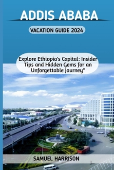 Paperback Addis Ababa Vacation Guide 2024.: Explore Ethiopia's Capital: Insider Tips and Hidden Gems for an Unforgettable Journey Book
