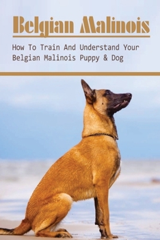 Paperback Belgian Malinois: How To Train And Understand Your Belgian Malinois Puppy & Dog: Techniques For Belgian Malinois Training Book