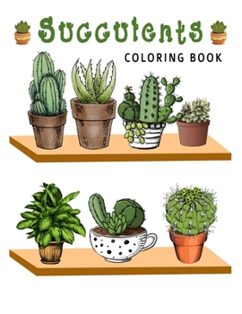 Paperback succulents coloring book: Coloring books for adults flowers, echeveria, jade, aloe, cactus, gardens and many more for Cactus Lovers & stress rel Book