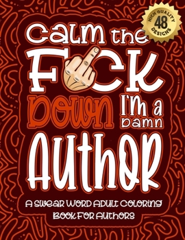 Paperback Calm The F*ck Down I'm an author: Swear Word Coloring Book For Adults: Humorous job Cusses, Snarky Comments, Motivating Quotes & Relatable author Refl Book