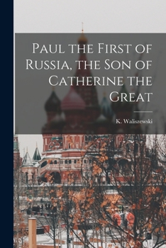 Paperback Paul the First of Russia, the son of Catherine the Great Book