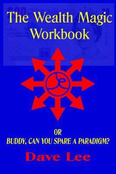 Paperback The Wealth Magic Workbook: or Buddy, Can You Spare a Paradigm? Book