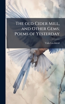 Hardcover The old Cider Mill, and Other Gems; Poems of Yesterday Book