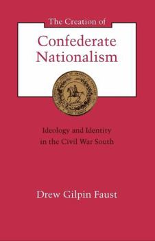 The Creation of Confederate Nationalism: Ideology and Identity in the Civil War South (The Walter Lynwood Fleming Lectures in Southern History) - Book  of the Walter Lynwood Fleming Lectures in Southern History