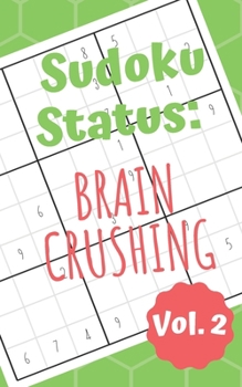 Sudoku Status Brain Crushing Vol. 2: 100 Perplexing Puzzles to Provide a Break from the Pressures of Everyday Life (Brain Crushingly Difficult Sudoku Puzzles)