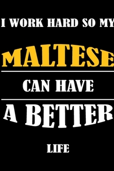 I Work Hard So My MALTESE Can Have A Better Life: This Journal WILL Help you to organize your life and to work on your goals : Passeword tracker, ... Weekly meal planner, 120 pages , matte