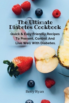 Paperback The Complete Diabetes Cookbook: Quick & Easy Friendly Recipes To Prevent, Control And Live Well With Diabetes. Book