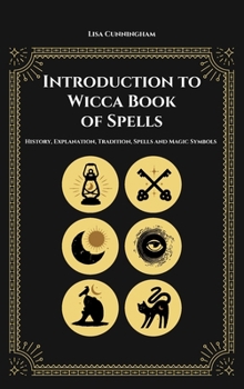 Introduction to Wicca Book of Spells: History, Explanation, Tradition, Spells and Magic Symbols