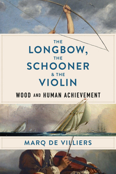 Hardcover The Longbow, the Schooner & the Violin: Wood and Human Achievement Book