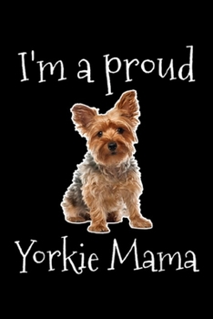 I'm a proud yorkie mama: Yorkie Mom Women Girls Yorkshire Terrier Owner  Journal/Notebook Blank Lined Ruled 6x9 100 Pages