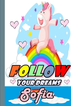 Follow Your Dreams Sofia : Personalized Unicorn Sketchbook for Girls with Pink Name: Follow Your Dreams Sofia: Personalized Unicorn Sketchbook for Girls with Pink Name Doodle, Sketch, Create!