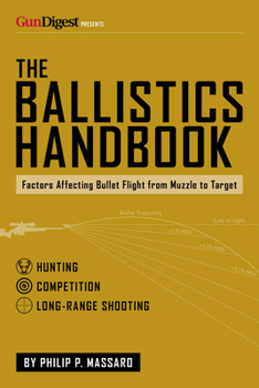Paperback The Ballistics Handbook: Factors Affecting Bullet Flight from Muzzle to Target Book